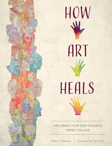 How Art Heals: Exploring Your Deep Feelings Using Collage
